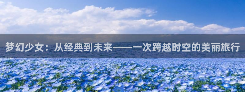 囧次元苹果：梦幻少女：从经典到未来——一次跨越时空的美丽旅行