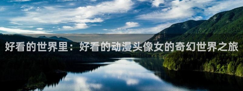 囧次元热门动漫有哪些：好看的世界里：好看的动漫头像女的奇幻世界之旅