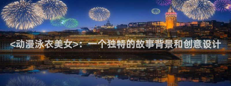囧次元在线官网入口：<动漫泳衣美女>：一个独特的故事背景和创意设计