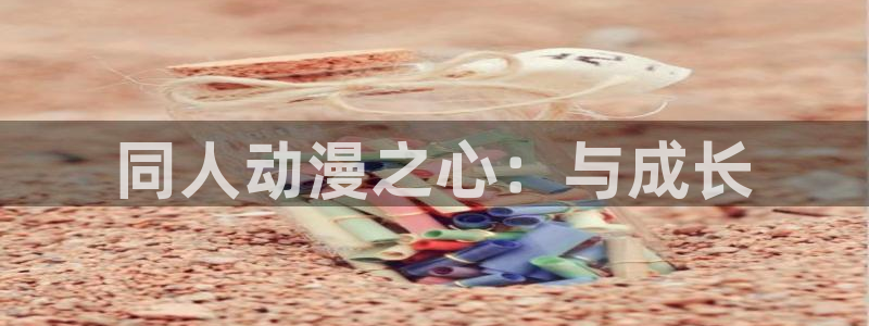 囧次元app下载官网版：同人动漫之心：与成长