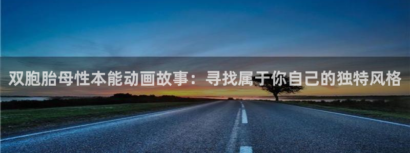 囧次元app官方下载入口：双胞胎母性本能动画故事：寻找属于你自己的独特风格
